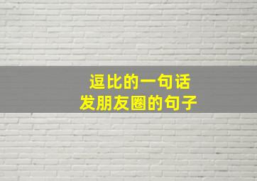 逗比的一句话发朋友圈的句子