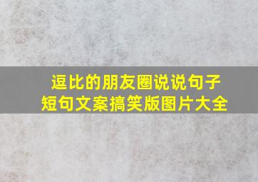 逗比的朋友圈说说句子短句文案搞笑版图片大全