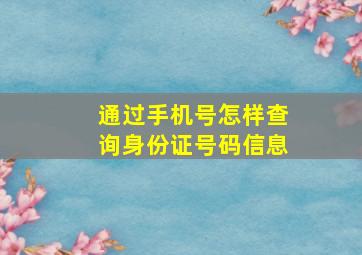 通过手机号怎样查询身份证号码信息