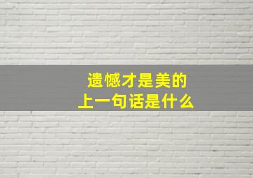 遗憾才是美的上一句话是什么