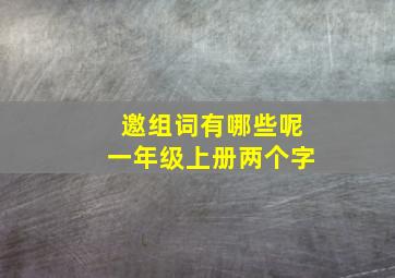 邀组词有哪些呢一年级上册两个字