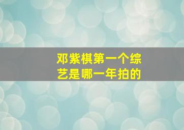 邓紫棋第一个综艺是哪一年拍的