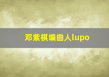 邓紫棋编曲人lupo