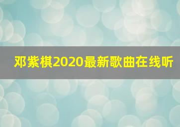 邓紫棋2020最新歌曲在线听