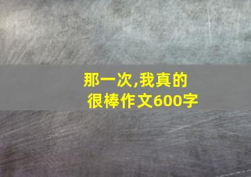 那一次,我真的很棒作文600字