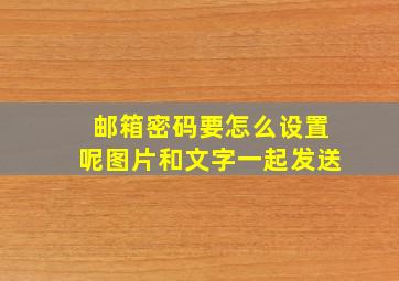 邮箱密码要怎么设置呢图片和文字一起发送