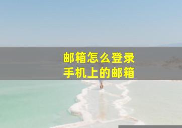 邮箱怎么登录手机上的邮箱