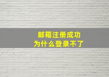 邮箱注册成功为什么登录不了