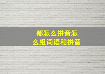 郁怎么拼音怎么组词语和拼音