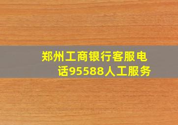 郑州工商银行客服电话95588人工服务