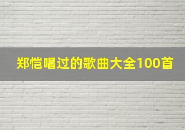 郑恺唱过的歌曲大全100首