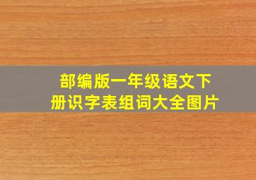 部编版一年级语文下册识字表组词大全图片