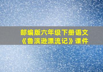 部编版六年级下册语文《鲁滨逊漂流记》课件