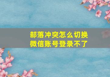 部落冲突怎么切换微信账号登录不了