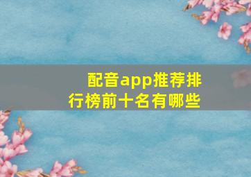 配音app推荐排行榜前十名有哪些