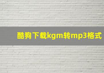 酷狗下载kgm转mp3格式