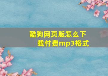 酷狗网页版怎么下载付费mp3格式