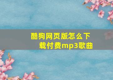 酷狗网页版怎么下载付费mp3歌曲