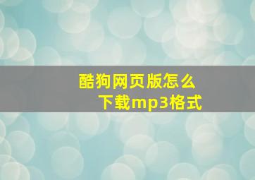 酷狗网页版怎么下载mp3格式