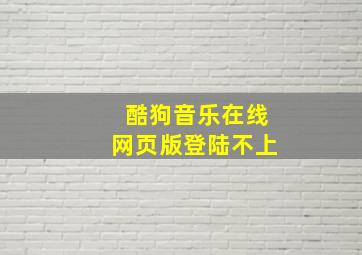 酷狗音乐在线网页版登陆不上