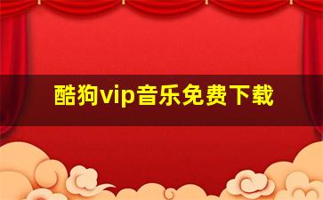 酷狗vip音乐免费下载