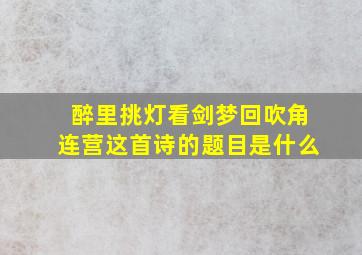 醉里挑灯看剑梦回吹角连营这首诗的题目是什么