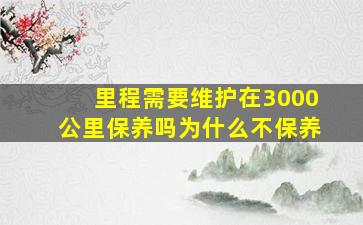 里程需要维护在3000公里保养吗为什么不保养