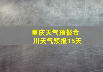 重庆天气预报合川天气预报15天