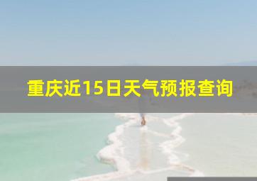 重庆近15日天气预报查询