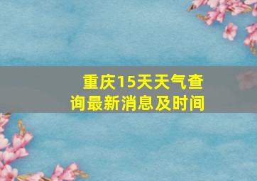 重庆15天天气查询最新消息及时间