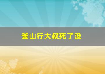 釜山行大叔死了没