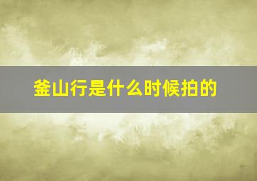 釜山行是什么时候拍的