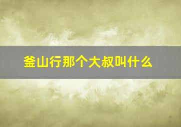 釜山行那个大叔叫什么