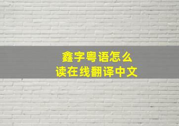 鑫字粤语怎么读在线翻译中文