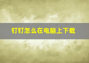 钉钉怎么在电脑上下载