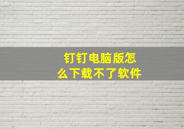 钉钉电脑版怎么下载不了软件