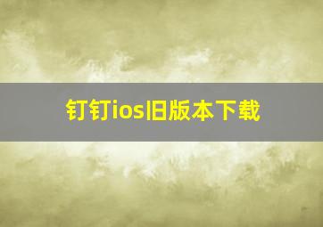 钉钉ios旧版本下载