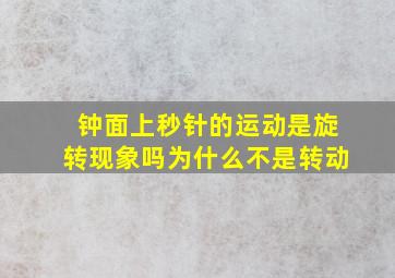 钟面上秒针的运动是旋转现象吗为什么不是转动