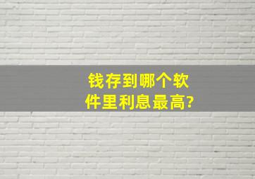 钱存到哪个软件里利息最高?