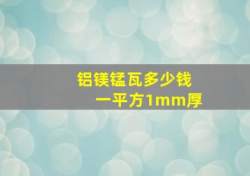 铝镁锰瓦多少钱一平方1mm厚