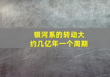 银河系的转动大约几亿年一个周期