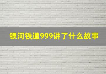 银河铁道999讲了什么故事