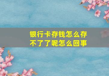 银行卡存钱怎么存不了了呢怎么回事