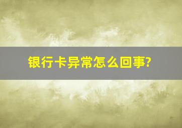 银行卡异常怎么回事?