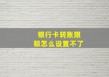 银行卡转账限额怎么设置不了