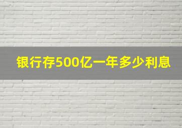 银行存500亿一年多少利息