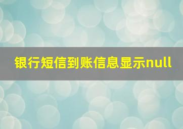 银行短信到账信息显示null