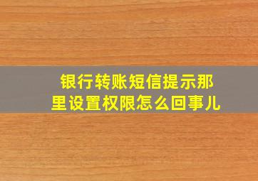 银行转账短信提示那里设置权限怎么回事儿