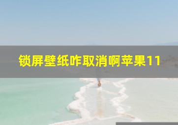 锁屏壁纸咋取消啊苹果11