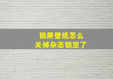 锁屏壁纸怎么关掉杂志锁定了